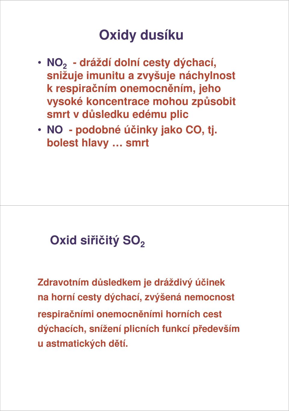 tj. bolest hlavy smrt Oxid siřičitý SO 2 Zdravotním důsledkem je dráždivý účinek na horní cesty dýchací,