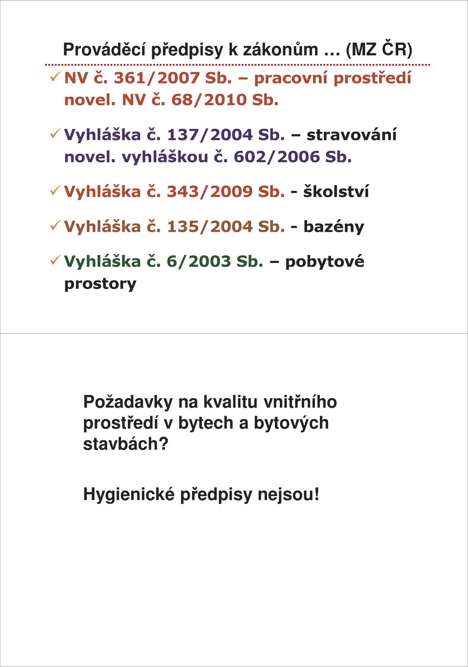 - školství Vyhláška č. 135/2004 Sb. - bazény Vyhláška č. 6/2003 Sb.