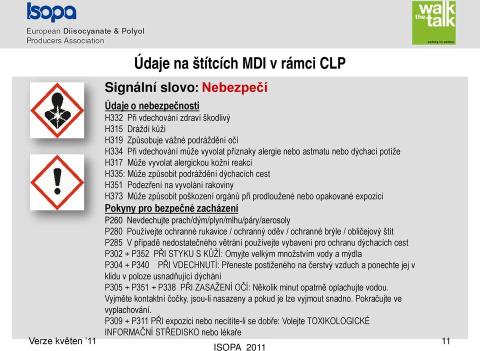 způsobit poškození orgánů při prodloužené nebo opakované expozici Pokyny pro bezpečné zacházení P260 Nevdechujte prach/dým/plyn/mlhu/páry/aerosoly P280 Používejte ochranné rukavice / ochranný oděv /
