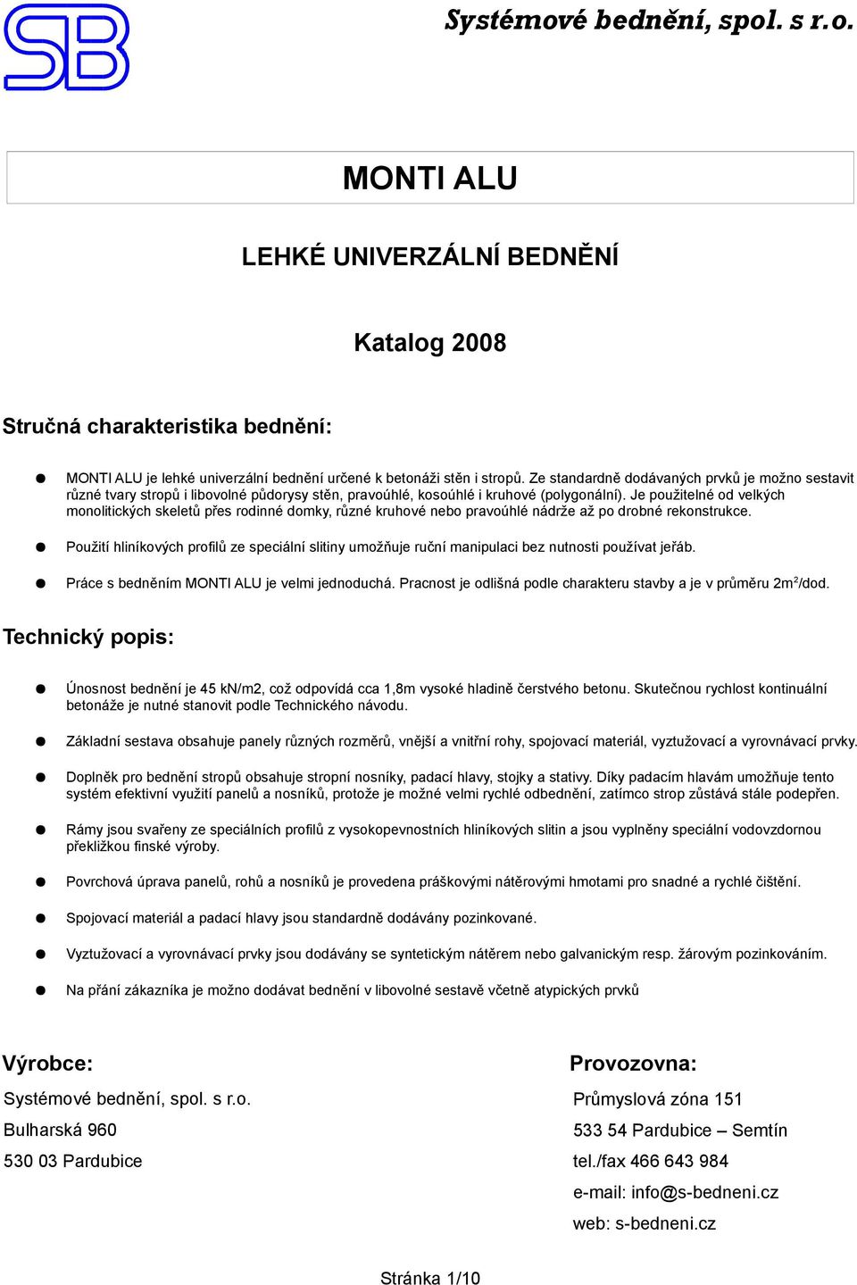 Je použitelné od velkých monolitických skeletů přes rodinné domky, různé kruhové nebo pravoúhlé nádrže až po drobné rekonstrukce.