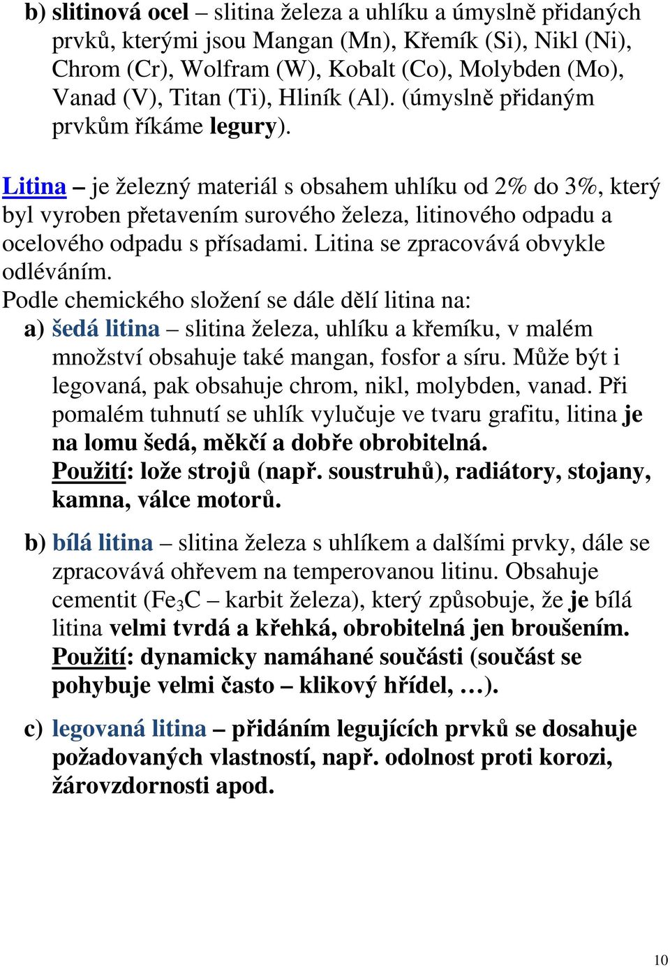 Litina je železný materiál s obsahem uhlíku od 2% do 3%, který byl vyroben přetavením surového železa, litinového odpadu a ocelového odpadu s přísadami. Litina se zpracovává obvykle odléváním.