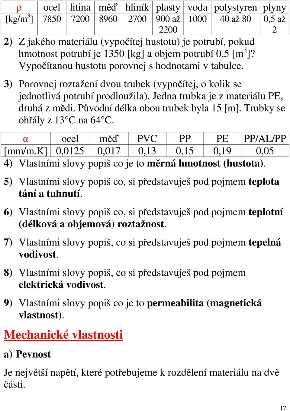 Jedna trubka je z materiálu PE, druhá z mědi. Původní délka obou trubek byla 15 [m]. Trubky se ohřály z 13 C na 64 C. α ocel měď PVC PP PE PP/AL/PP [mm/m.