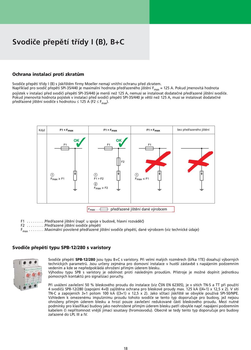 Pokud jmenovitá hodnota pojistek v instalaci před svodiči přepětí SPI-35/440 je menší než 125 A, nemusí se instalovat dodatečné předřazené jištění svodiče.