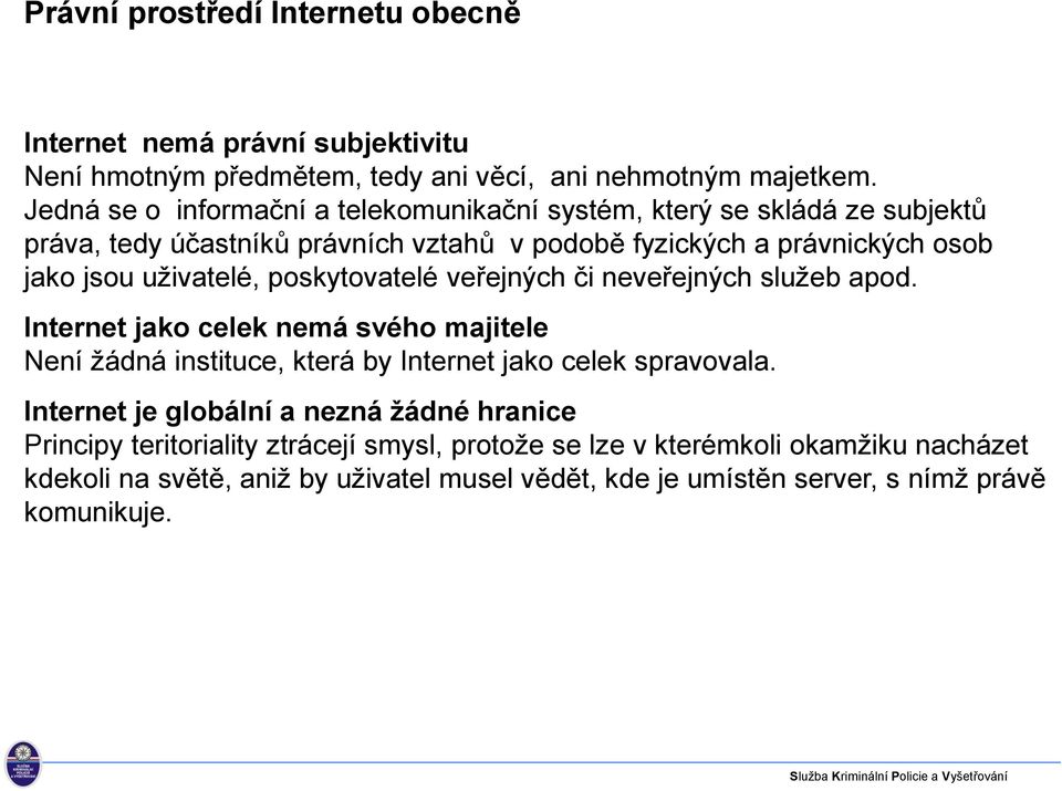 uživatelé, poskytovatelé veřejných či neveřejných služeb apod. Internet jako celek nemá svého majitele Není žádná instituce, která by Internet jako celek spravovala.