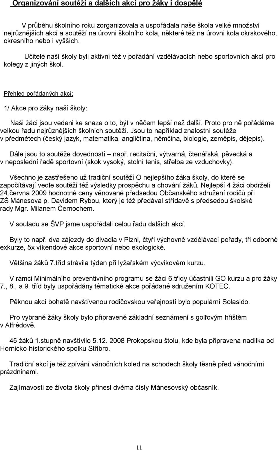 Přehled pořádaných akcí: 1/ Akce pro žáky naší školy: Naši žáci jsou vedeni ke snaze o to, být v něčem lepší než další. Proto pro ně pořádáme velkou řadu nejrůznějších školních soutěží.