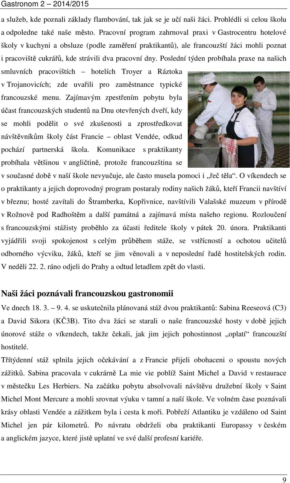 Poslední týden probíhala praxe na našich smluvních pracovištích hotelích Troyer a Ráztoka v Trojanovicích; zde uvařili pro zaměstnance typické francouzské menu.