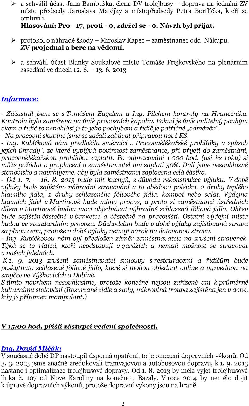 a schválil účast Blanky Soukalové místo Tomáše Frejkovského na plenárním zasedání ve dnech 12. 6. 13. 6. 2013 Informace: - Zúčastnil jsem se s Tomášem Eugelem a Ing. Pilchem kontroly na Hranečníku.