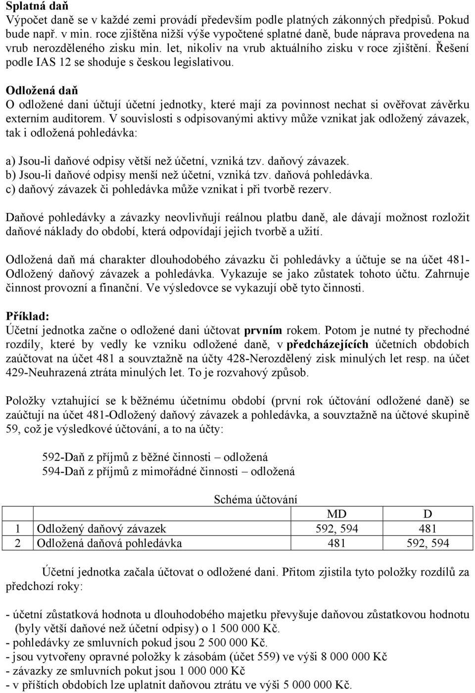 Řešení podle 12 se shoduje s českou legislativou. Odložená daň O odložené dani účtují účetní jednotky, které mají za povinnost nechat si ověřovat závěrku externím auditorem.