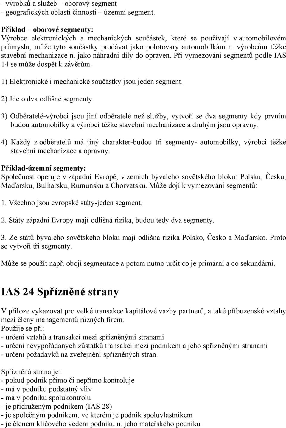 výrobcům těžké stavební mechanizace n. jako náhradní díly do opraven. Při vymezování segmentů podle 14 se může dospět k závěrům: 1) Elektronické i mechanické součástky jsou jeden segment.