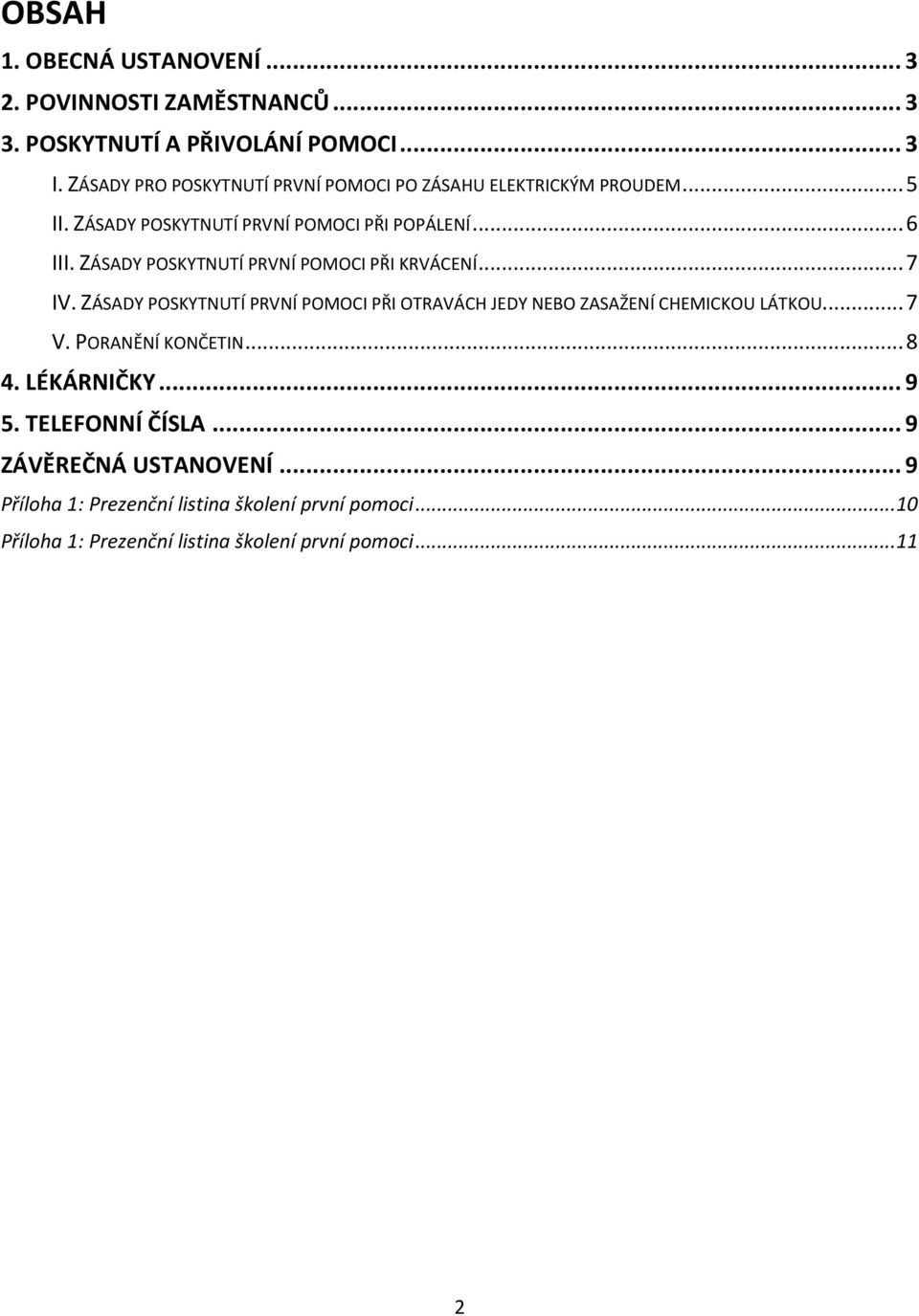 ZÁSADY POSKYTNUTÍ PRVNÍ POMOCI PŘI KRVÁCENÍ... 7 IV. ZÁSADY POSKYTNUTÍ PRVNÍ POMOCI PŘI OTRAVÁCH JEDY NEBO ZASAŽENÍ CHEMICKOU LÁTKOU... 7 V.