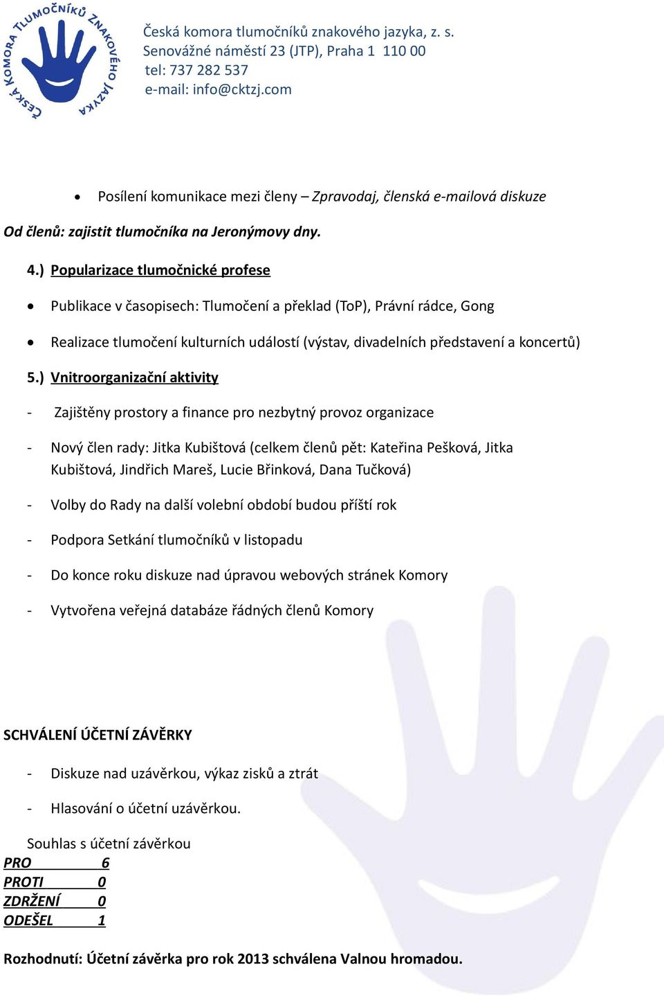 ) Vnitroorganizační aktivity - Zajištěny prostory a finance pro nezbytný provoz organizace - Nový člen rady: Jitka Kubištová (celkem členů pět: Kateřina Pešková, Jitka Kubištová, Jindřich Mareš,
