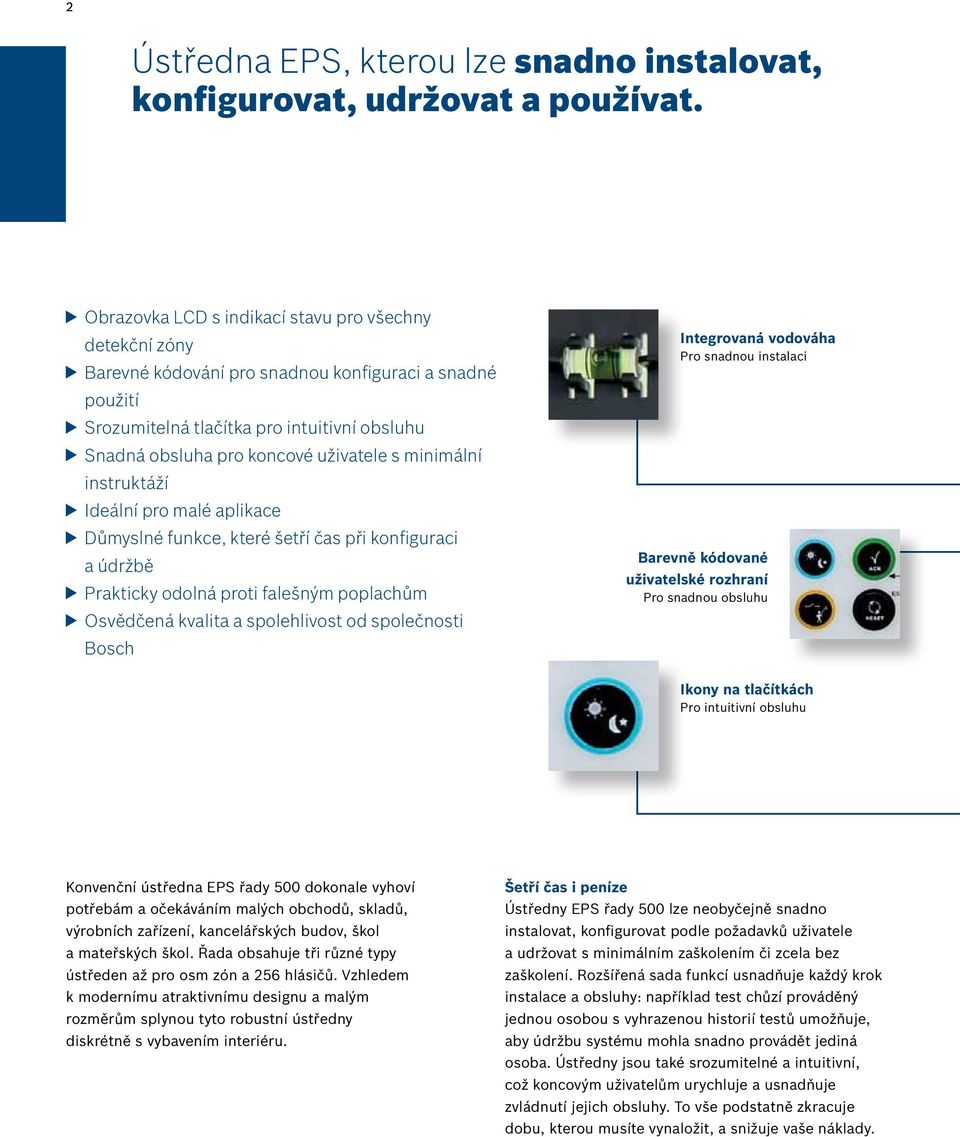 minimální instruktáží Ideální pro malé aplikace Důmyslné funkce, které šetří čas při konfiguraci a údržbě Prakticky odolná proti falešným poplachům Osvědčená kvalita a spolehlivost od společnosti