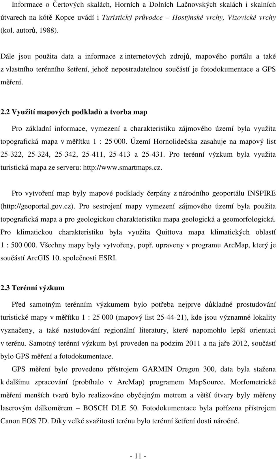 2 Využití mapových podkladů a tvorba map Pro základní informace, vymezení a charakteristiku zájmového území byla využita topografická mapa v měřítku 1 : 25 000.