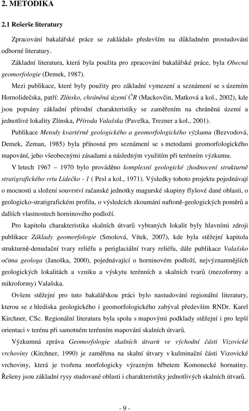Mezi publikace, které byly použity pro základní vymezení a seznámení se s územím Hornolidečska, patří: Zlínsko, chráněná území ČR (Mackovčin, Matková a kol.