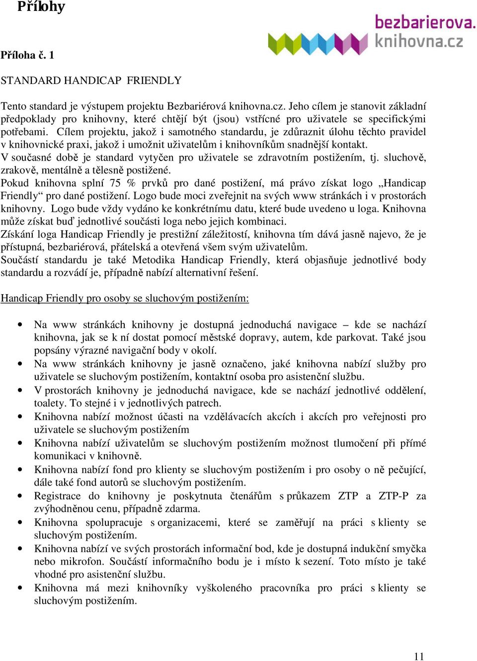 Cílem projektu, jakož i samotného standardu, je zdůraznit úlohu těchto pravidel v knihovnické praxi, jakož i umožnit uživatelům i knihovníkům snadnější kontakt.