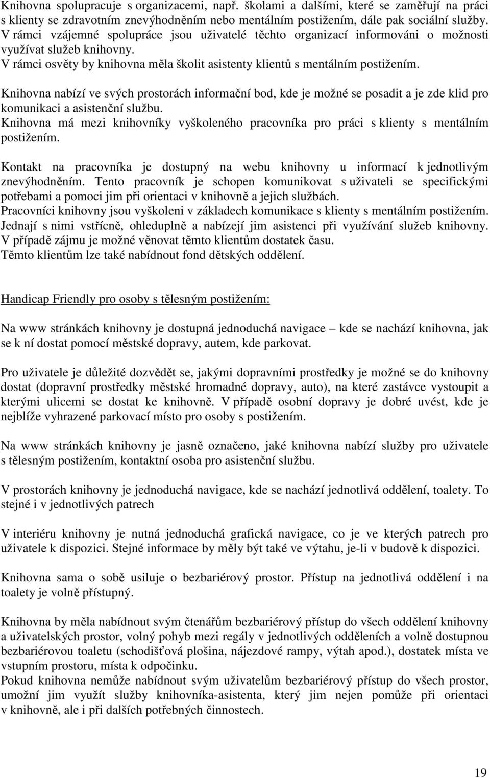 V rámci osvěty by knihovna měla školit asistenty klientů s mentálním Knihovna nabízí ve svých prostorách informační bod, kde je možné se posadit a je zde klid pro komunikaci a asistenční službu.