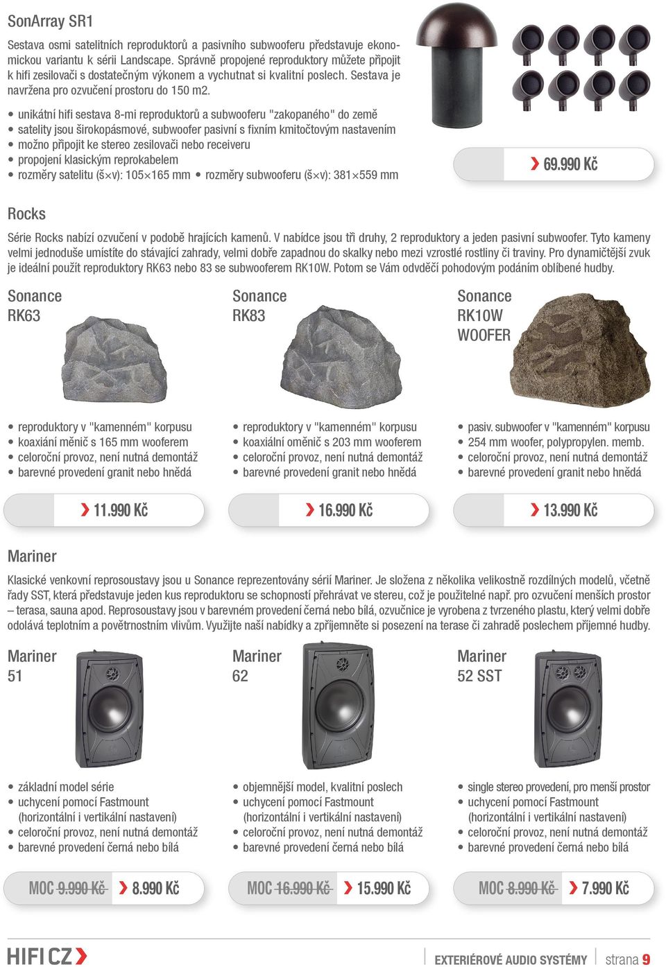 unikátní hifi sestava 8-mi reproduktorů a subwooferu "zakopaného" do země satelity jsou širokopásmové, subwoofer pasivní s fixním kmitočtovým nastavením možno připojit ke stereo zesilovači nebo