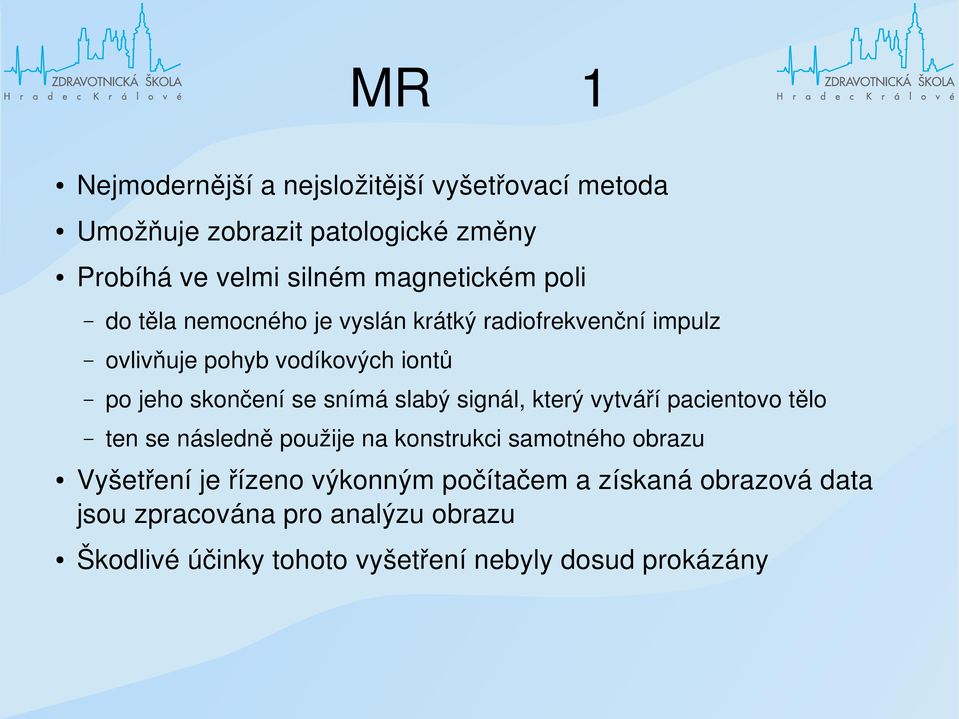 se snímá slabý signál, který vytváří pacientovo tělo ten se následně použije na konstrukci samotného obrazu Vyšetření je