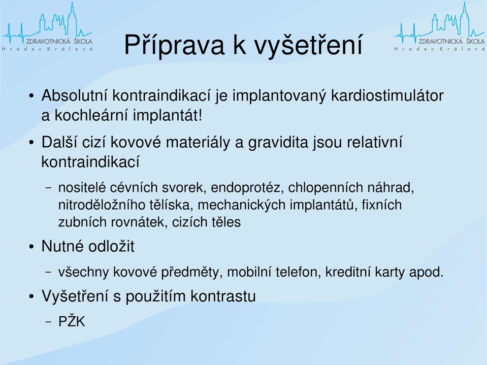 chlopenních náhrad, nitroděložního tělíska, mechanických implantátů, fixních zubních rovnátek, cizích těles