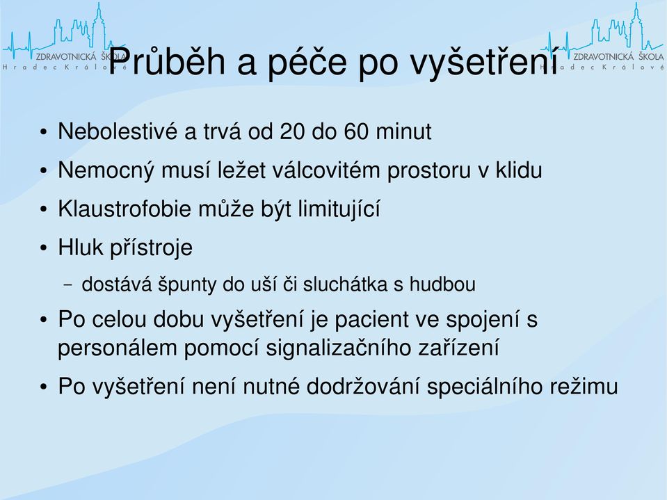 špunty do uší či sluchátka s hudbou Po celou dobu vyšetření je pacient ve spojení s