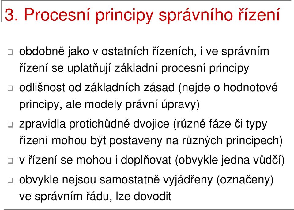 zpravidla protichůdné dvojice (různé fáze či typy řízení mohou být postaveny na různých principech) v řízení se