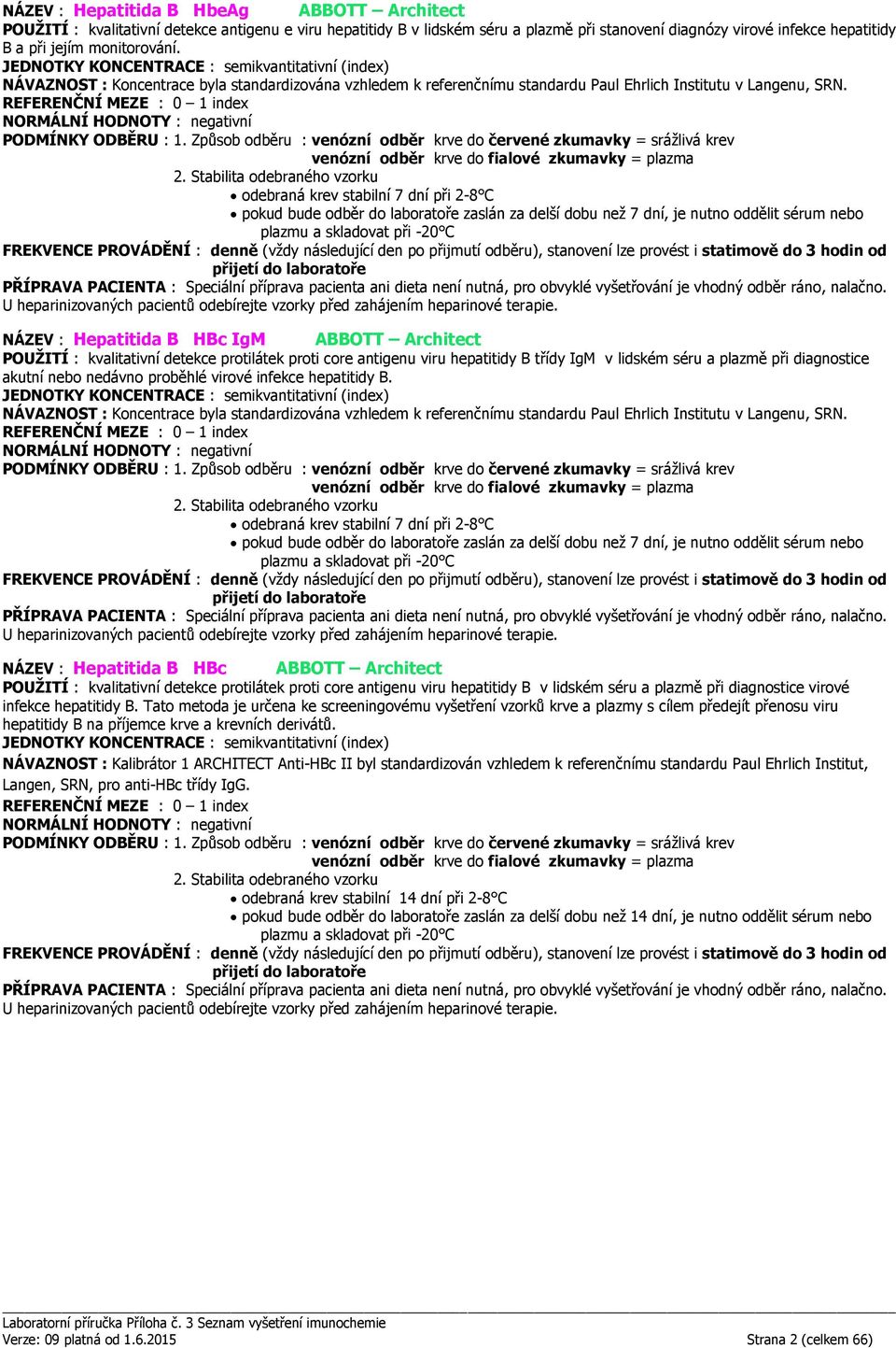 0 1 index odebraná krev stabilní 7 dní při 2-8 C pokud bude odběr do laboratoře zaslán za delší dobu než 7 dní, je nutno oddělit sérum nebo plazmu a skladovat při -20 C U heparinizovaných pacientů