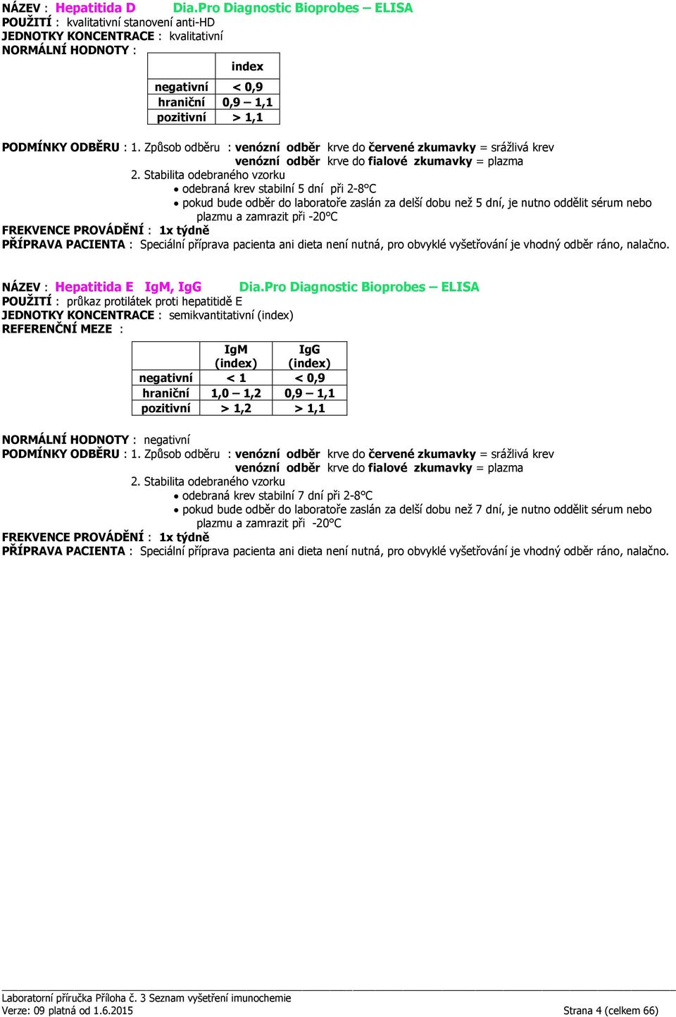 stabilní 5 dní při 2-8 C pokud bude odběr do laboratoře zaslán za delší dobu než 5 dní, je nutno oddělit sérum nebo plazmu a zamrazit při -20 C NÁZEV : Hepatitida E IgM, IgG Dia.