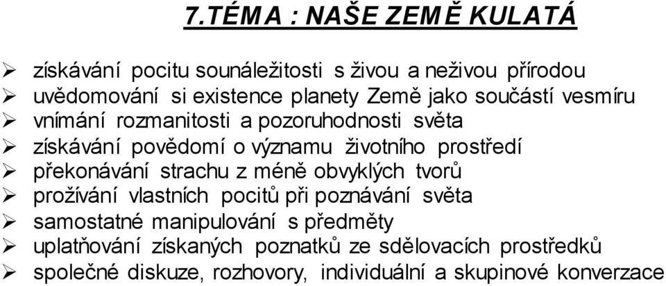 překonávání strachu z méně obvyklých tvorů prožívání vlastních pocitů při poznávání světa samostatné manipulování s