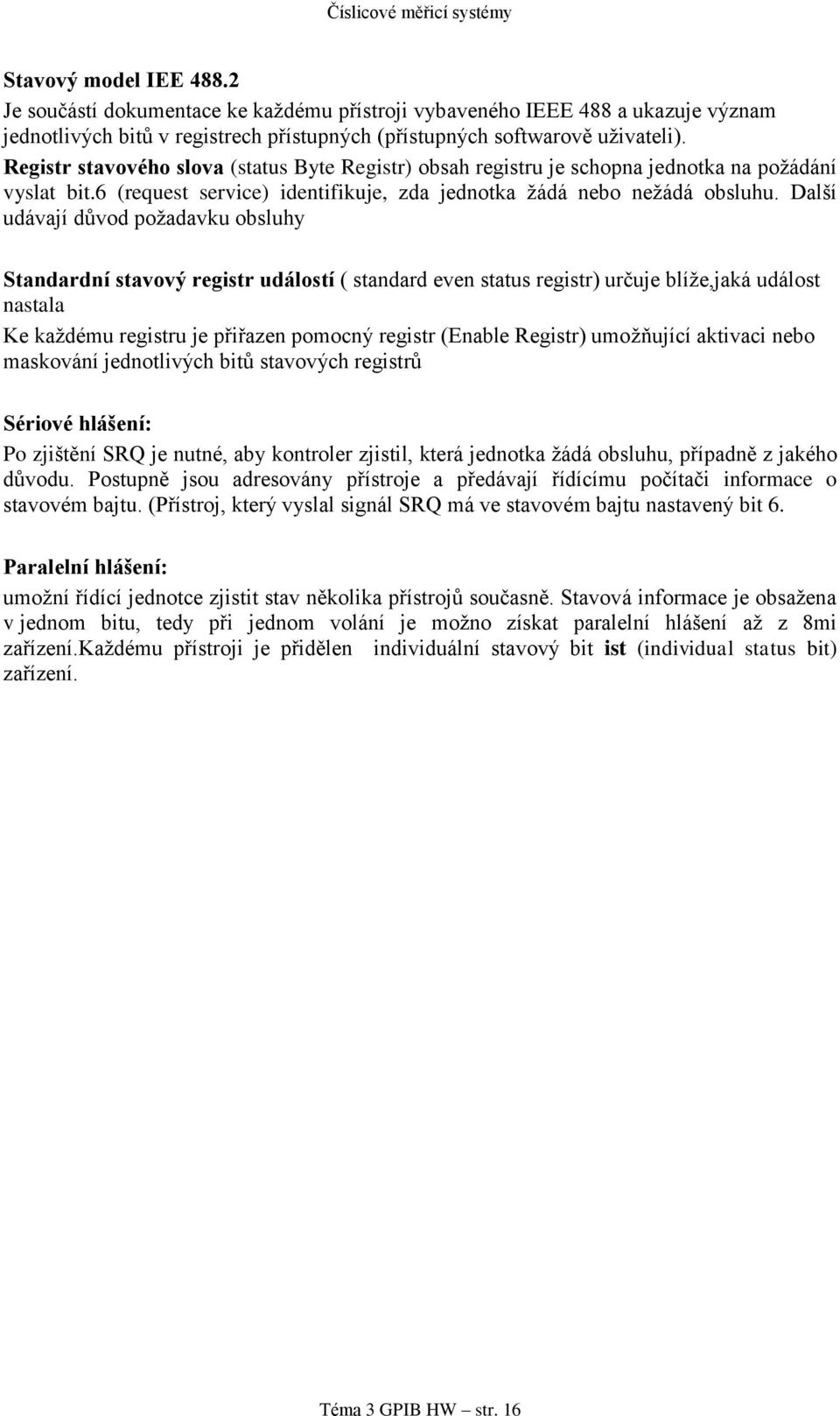 Další udávají důvod požadavku obsluhy Standardní stavový registr událostí ( standard even status registr) určuje blíže,jaká událost nastala Ke každému registru je přiřazen pomocný registr (Enable