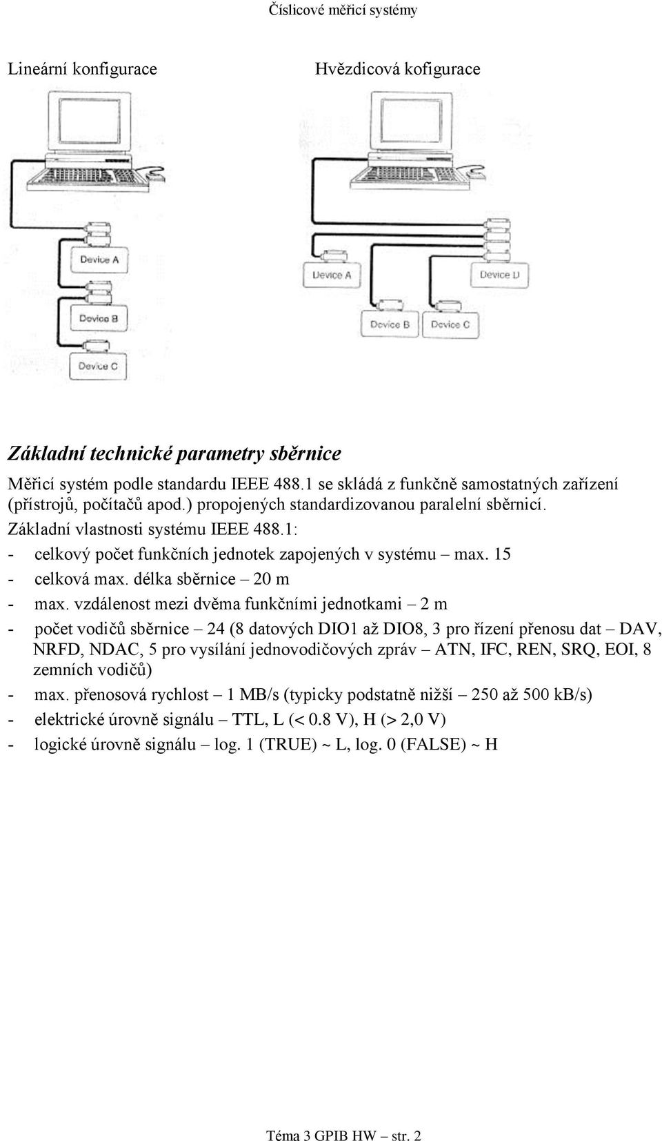 vzdálenost mezi dvěma funkčními jednotkami 2 m - počet vodičů sběrnice 24 (8 datových DIO1 až DIO8, 3 pro řízení přenosu dat DAV, NRFD, NDAC, 5 pro vysílání jednovodičových zpráv ATN, IFC, REN, SRQ,