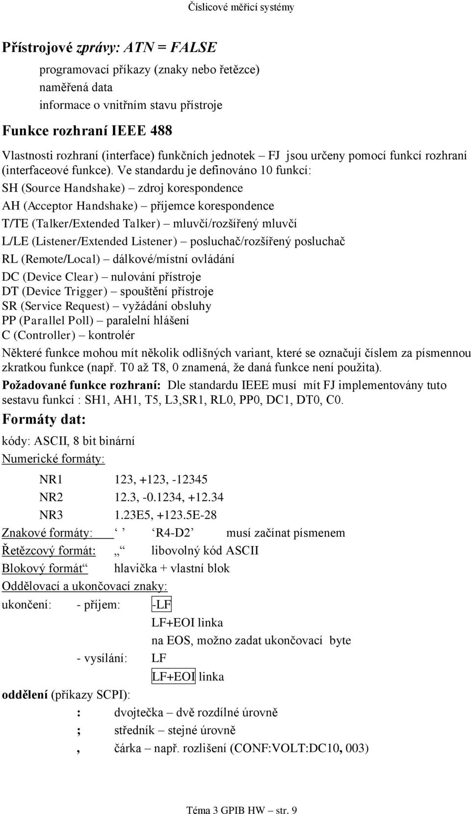 Ve standardu je definováno 10 funkcí: SH (Source Handshake) zdroj korespondence AH (Acceptor Handshake) příjemce korespondence T/TE (Talker/Extended Talker) mluvčí/rozšířený mluvčí L/LE