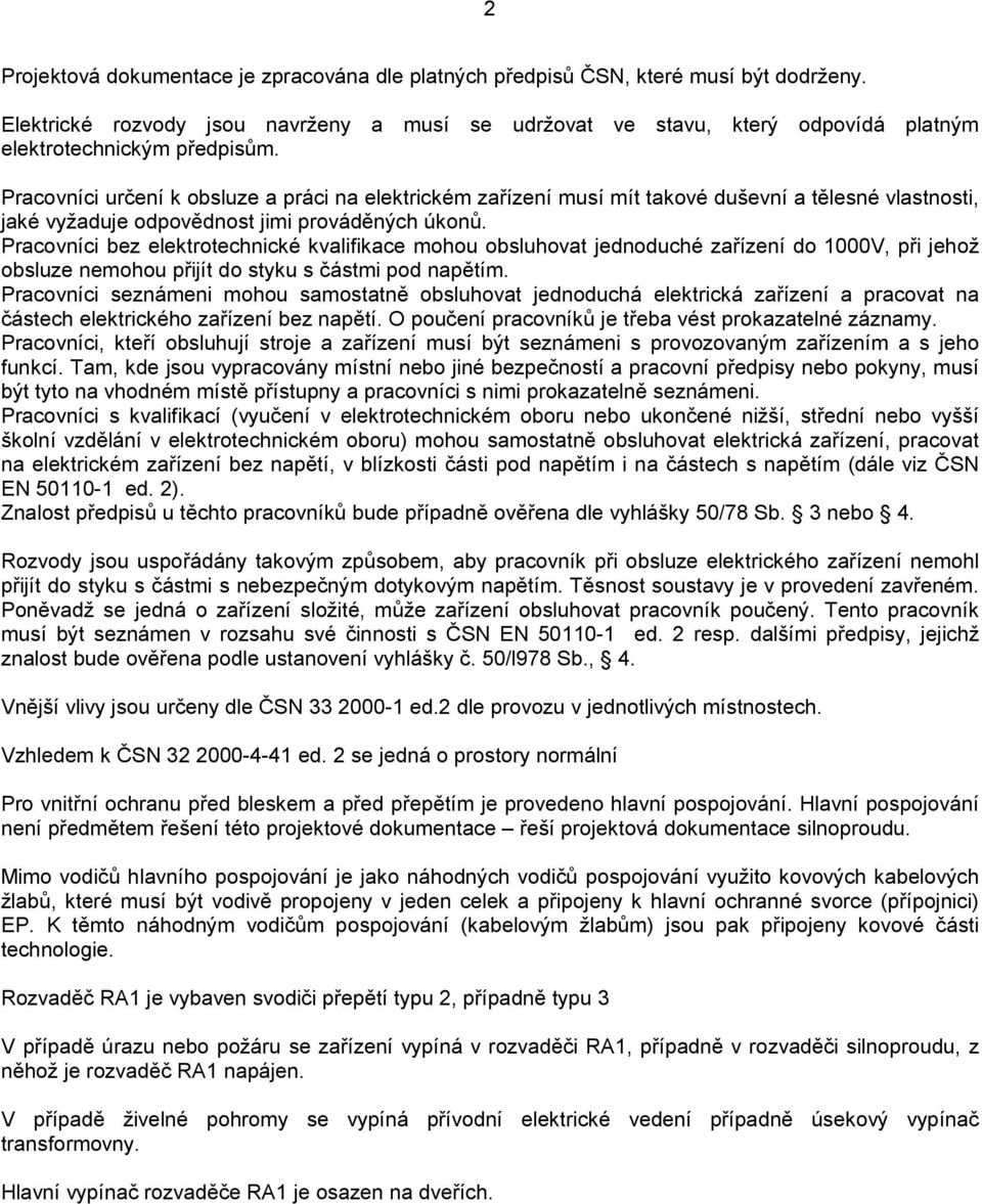Pracovníci určení k obsluze a práci na elektrickém zařízení musí mít takové duševní a tělesné vlastnosti, jaké vyžaduje odpovědnost jimi prováděných úkonů.