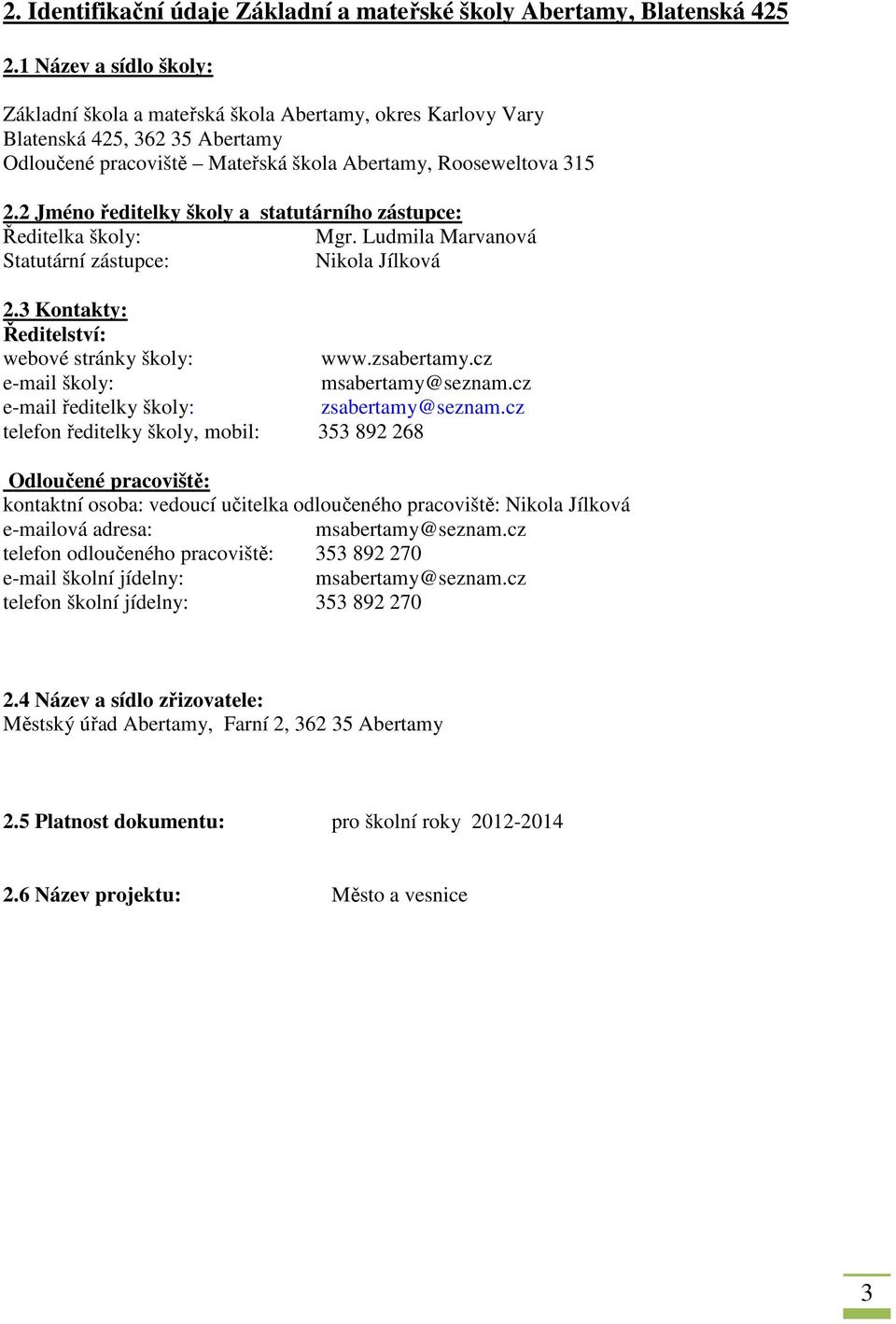 2 Jméno ředitelky školy a statutárního zástupce: Ředitelka školy: Mgr. Ludmila Marvanová Statutární zástupce: Nikola Jílková 2.3 Kontakty: Ředitelství: webové stránky školy: www.zsabertamy.