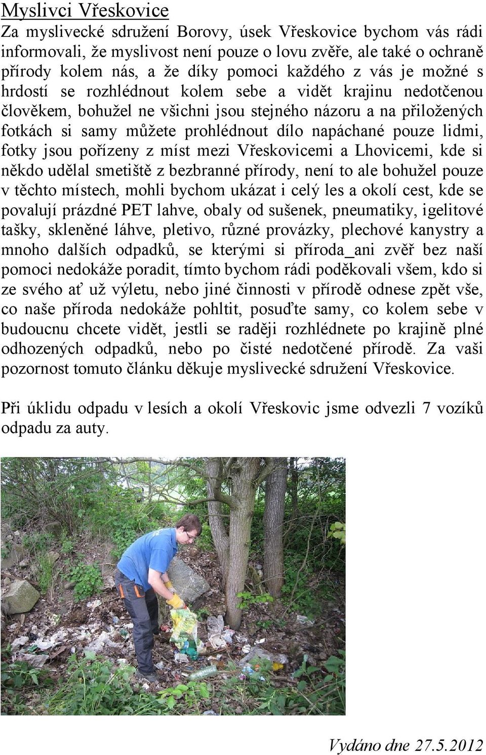 lidmi, fotky jsou pořízeny z míst mezi Vřeskovicemi a Lhovicemi, kde si někdo udělal smetiště z bezbranné přírody, není to ale bohužel pouze v těchto místech, mohli bychom ukázat i celý les a okolí