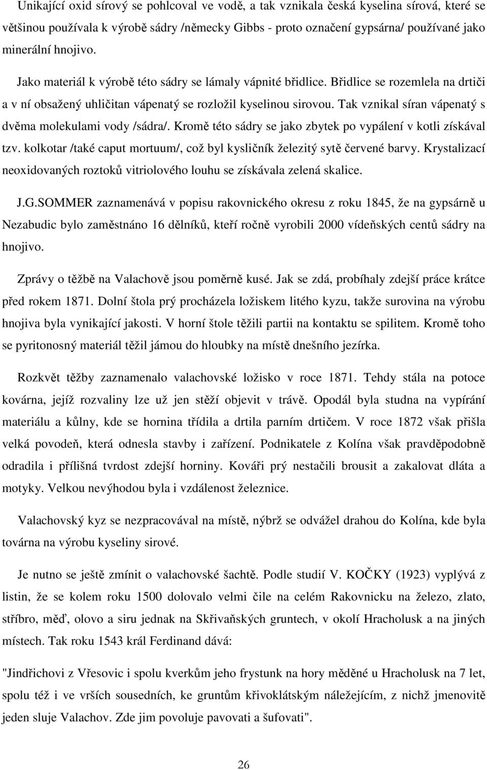 Tak vznikal síran vápenatý s dvěma molekulami vody /sádra/. Kromě této sádry se jako zbytek po vypálení v kotli získával tzv.