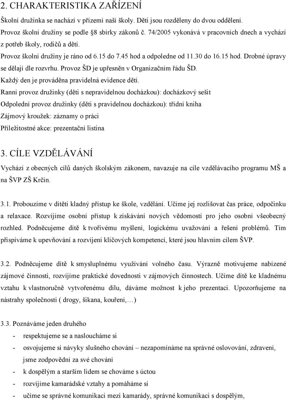 Provoz ŠD je upřesněn v Organizačním řádu ŠD. Každý den je prováděna pravidelná evidence dětí.