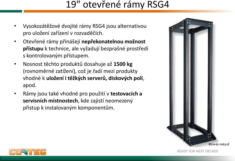 Nosnost těchto produktů dosahuje až 1500 kg (rovnoměrné zatížení), což je řadí mezi produkty vhodné k uložení i těžkých serverů,