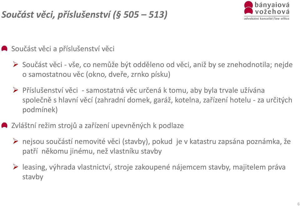 garáž, kotelna, zařízení hotelu - za určitých podmínek) Zvláštní režim strojů a zařízení upevněných k podlaze nejsou součástí nemovité věci (stavby), pokud je