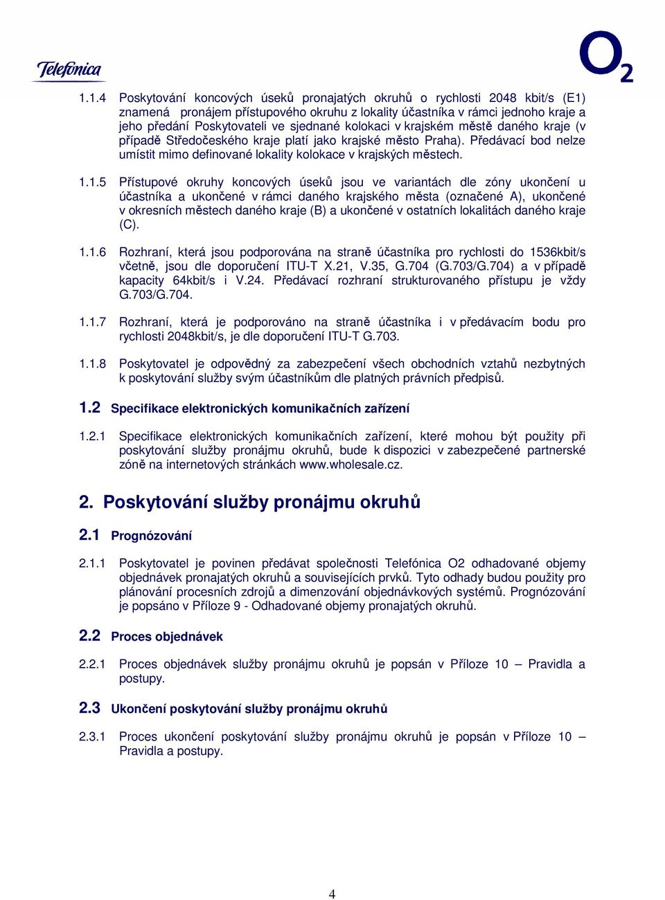 1.5 Přístupové okruhy koncových úseků jsou ve variantách dle zóny ukončení u účastníka a ukončené v rámci daného krajského města (označené A), ukončené v okresních městech daného kraje () a ukončené