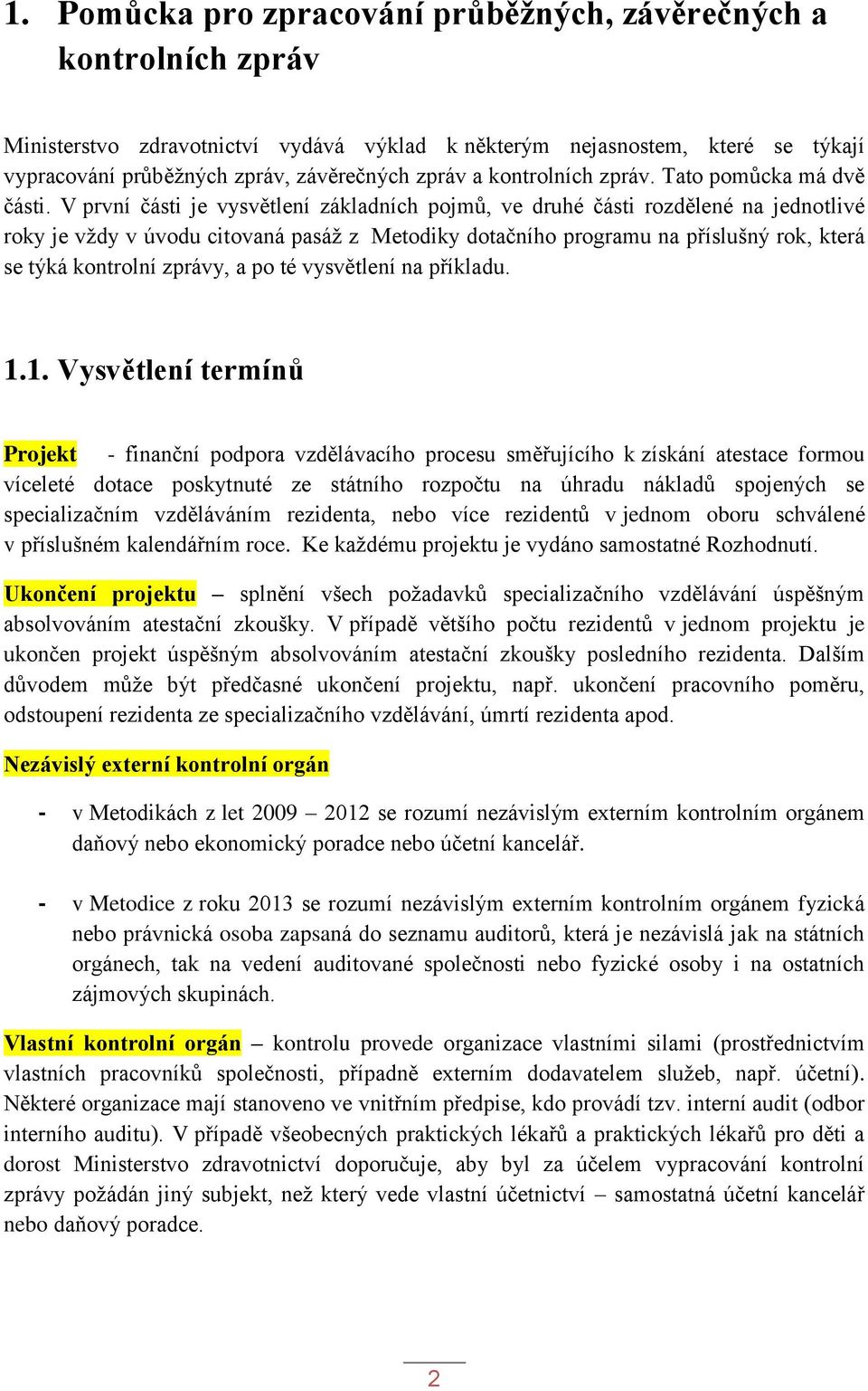 V první části je vysvětlení základních pojmů, ve druhé části rozdělené na jednotlivé roky je vždy v úvodu citovaná pasáž z Metodiky dotačního programu na příslušný rok, která se týká kontrolní