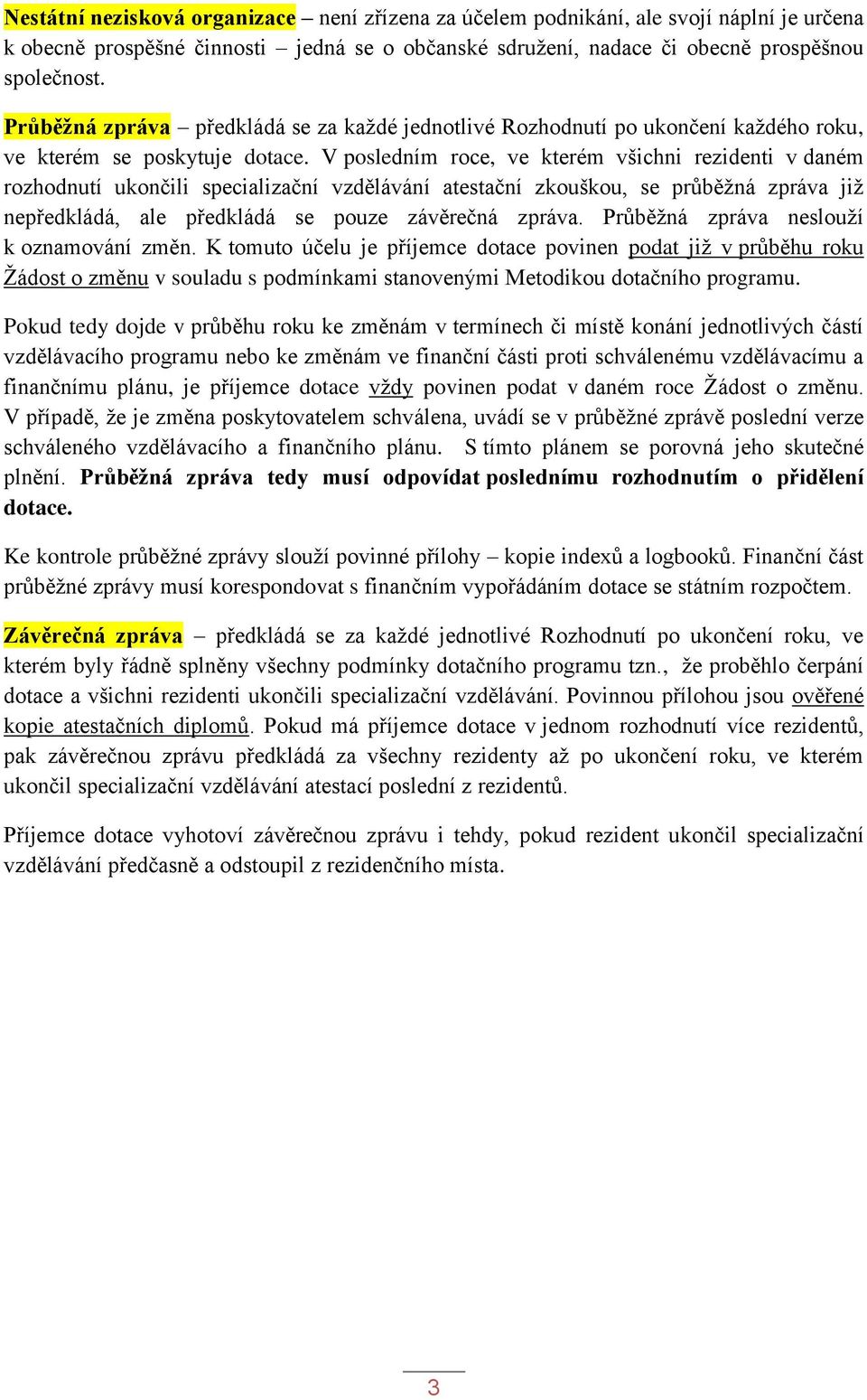 V posledním roce, ve kterém všichni rezidenti v daném rozhodnutí ukončili specializační vzdělávání atestační zkouškou, se průběžná zpráva již nepředkládá, ale předkládá se pouze závěrečná zpráva.