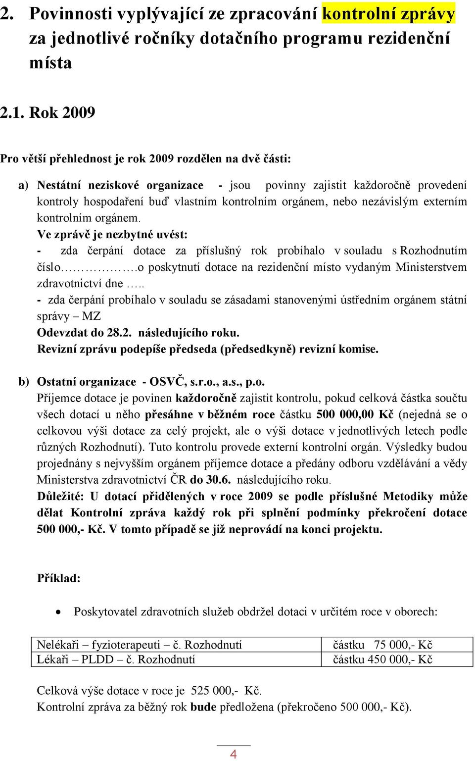 nebo nezávislým externím kontrolním orgánem. Ve zprávě je nezbytné uvést: - zda čerpání dotace za příslušný rok probíhalo v souladu s Rozhodnutím číslo.