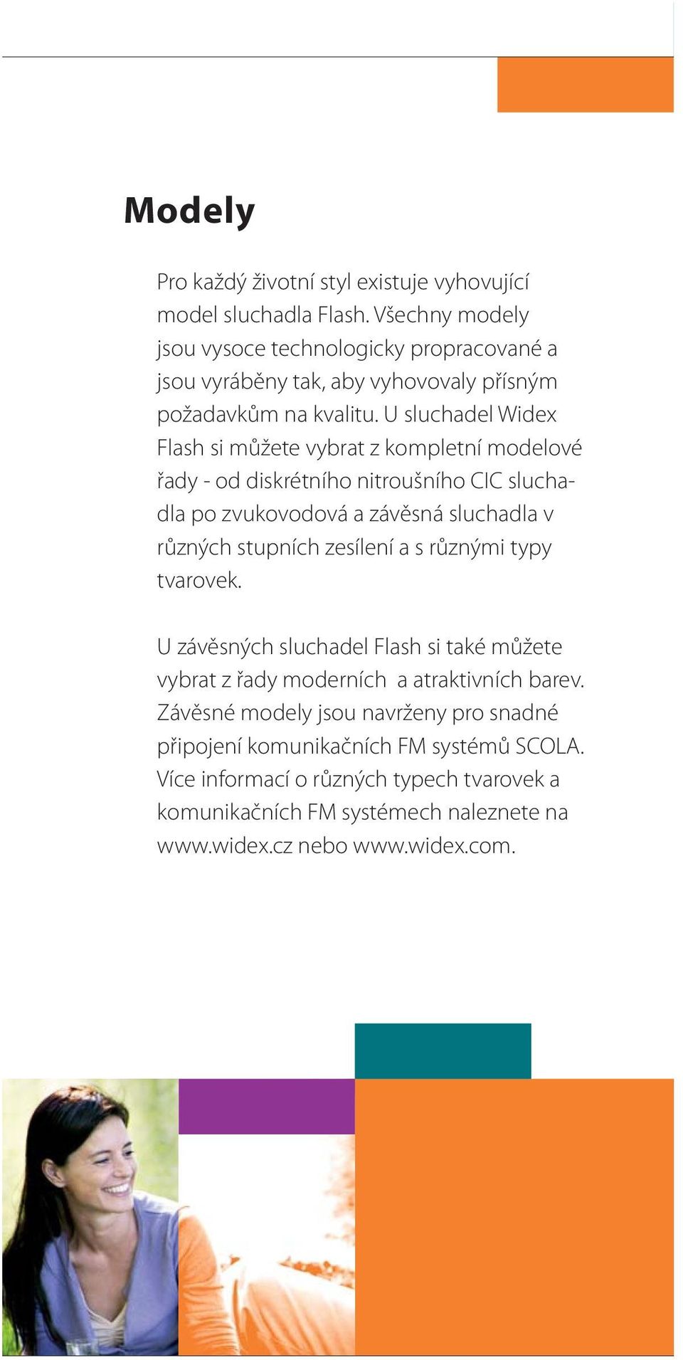 U sluchadel Widex Flash si můžete vybrat z kompletní modelové řady - od diskrétního nitroušního CIC sluchadla po zvukovodová a závěsná sluchadla v různých stupních