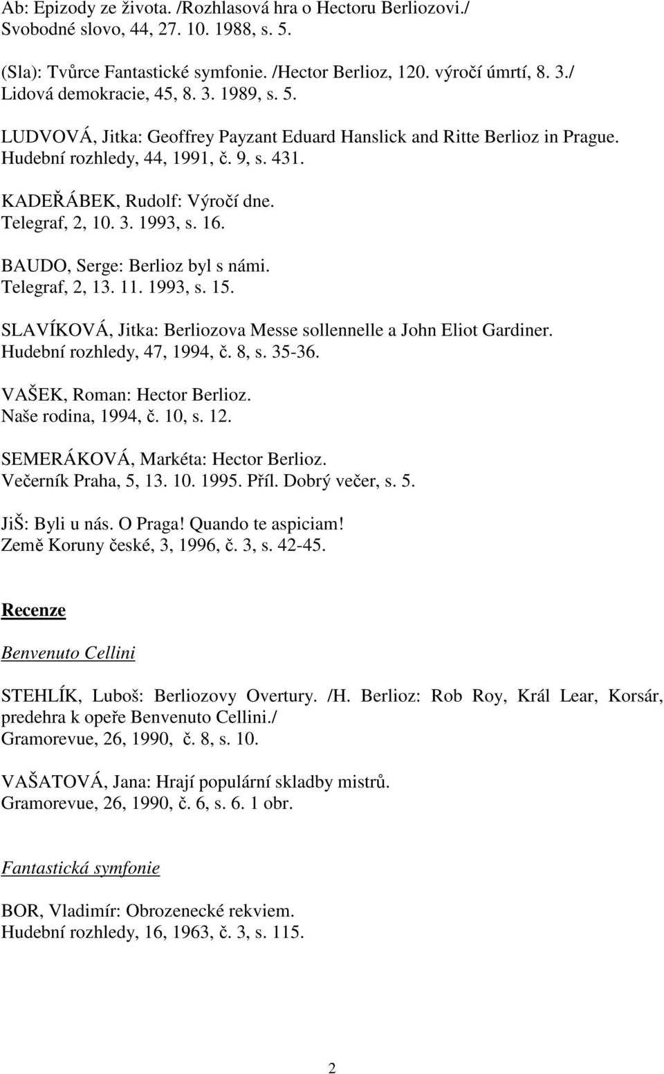Telegraf, 2, 10. 3. 1993, s. 16. BAUDO, Serge: Berlioz byl s námi. Telegraf, 2, 13. 11. 1993, s. 15. SLAVÍKOVÁ, Jitka: Berliozova Messe sollennelle a John Eliot Gardiner.