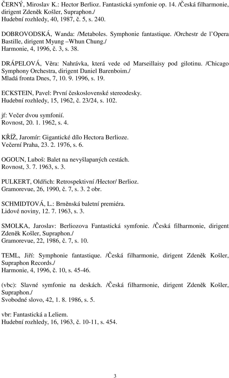 /Chicago Symphony Orchestra, dirigent Daniel Barenboim./ Mladá fronta Dnes, 7, 10. 9. 1996, s. 19. ECKSTEIN, Pavel: První československé stereodesky. Hudební rozhledy, 15, 1962, č. 23/24, s. 102.