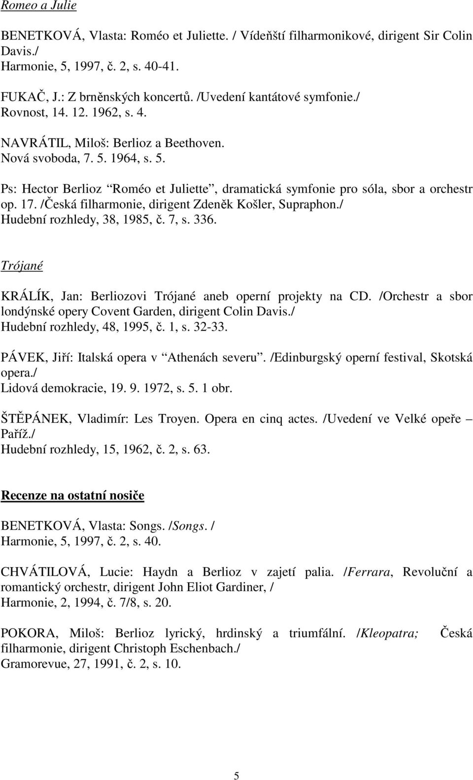 1964, s. 5. Ps: Hector Berlioz Roméo et Juliette, dramatická symfonie pro sóla, sbor a orchestr op. 17. /Česká filharmonie, dirigent Zdeněk Košler, Supraphon./ Hudební rozhledy, 38, 1985, č. 7, s.