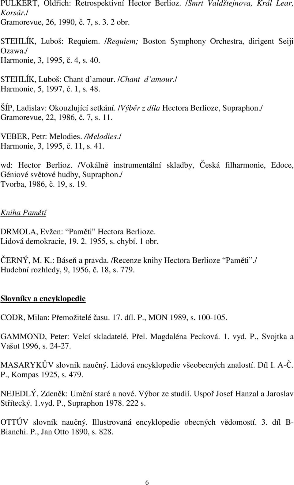 ŠÍP, Ladislav: Okouzlující setkání. /Výběr z díla Hectora Berlioze, Supraphon./ Gramorevue, 22, 1986, č. 7, s. 11. VEBER, Petr: Melodies. /Melodies./ Harmonie, 3, 1995, č. 11, s. 41.