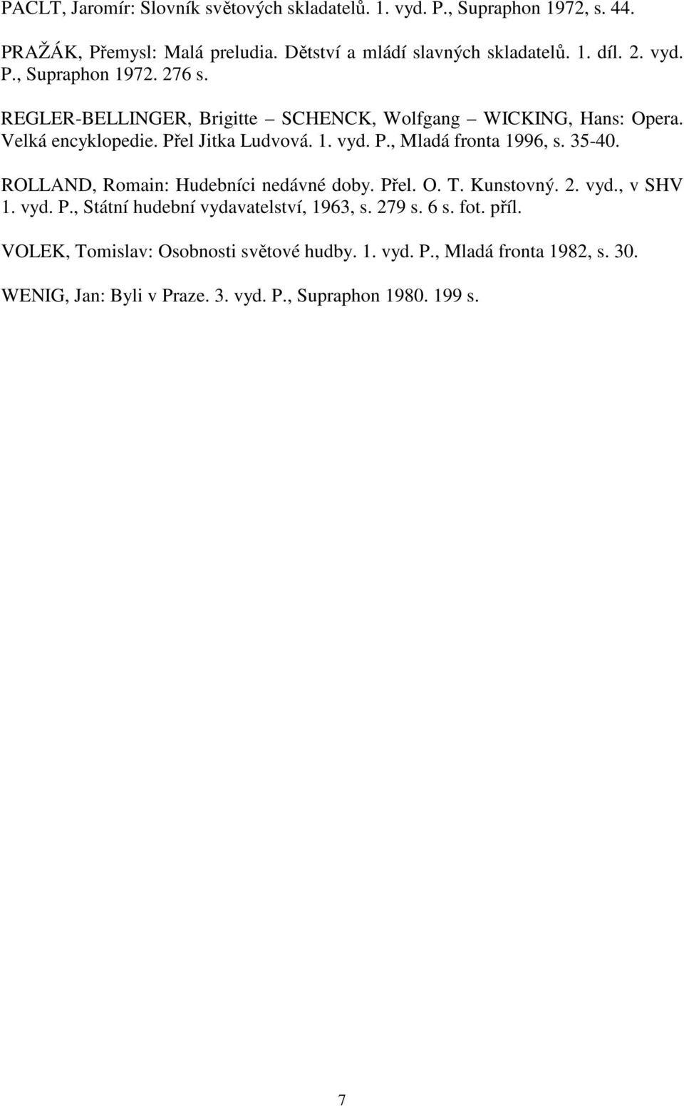 35-40. ROLLAND, Romain: Hudebníci nedávné doby. Přel. O. T. Kunstovný. 2. vyd., v SHV 1. vyd. P., Státní hudební vydavatelství, 1963, s. 279 s. 6 s. fot. příl.