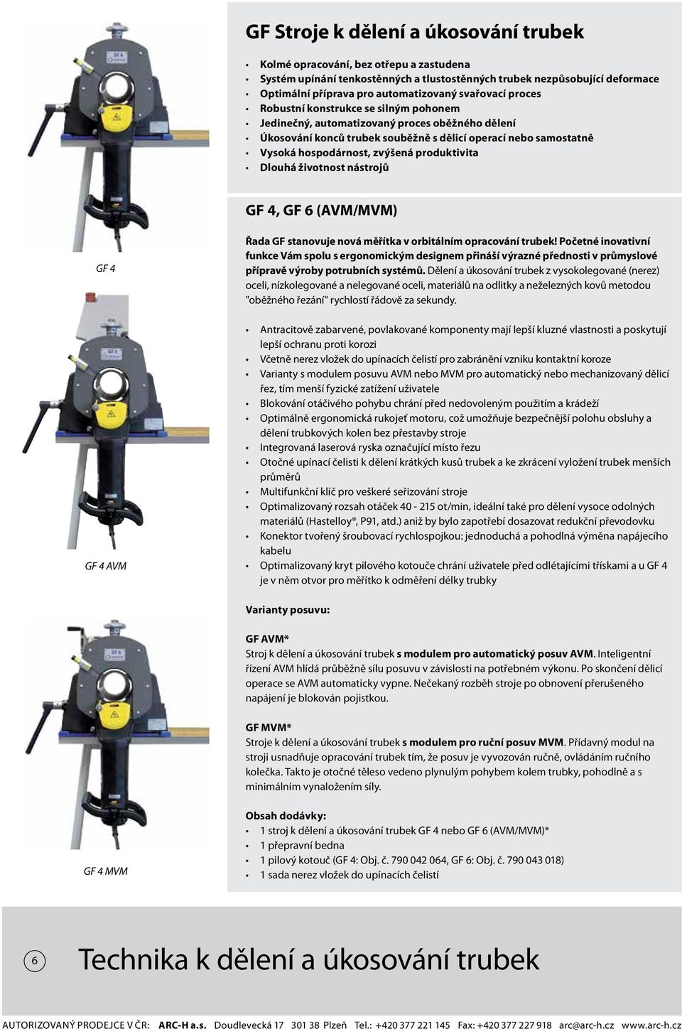 produktivita Dlouhá životnost nástrojů GF 4, GF 6 (AVM/MVM) GF 4 GF 4 AVM Řada GF stanovuje nová měřítka v orbitálním opracování trubek!