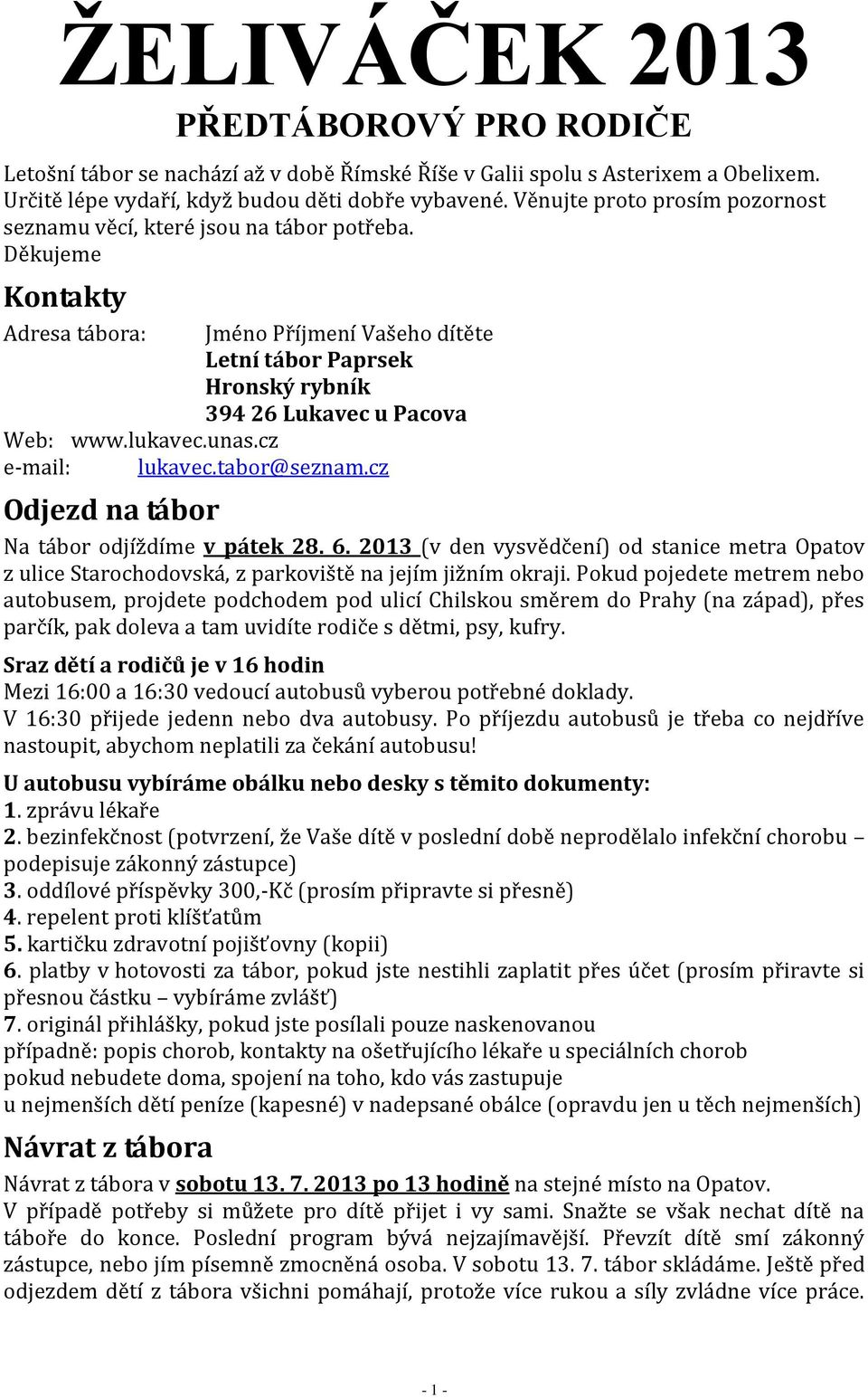 Děkujeme Kontakty Adresa tábora: Jméno Příjmení Vašeho dítěte Letní tábor Paprsek Hronský rybník 394 26 Lukavec u Pacova Web: www.lukavec.unas.cz e-mail: lukavec.tabor@seznam.